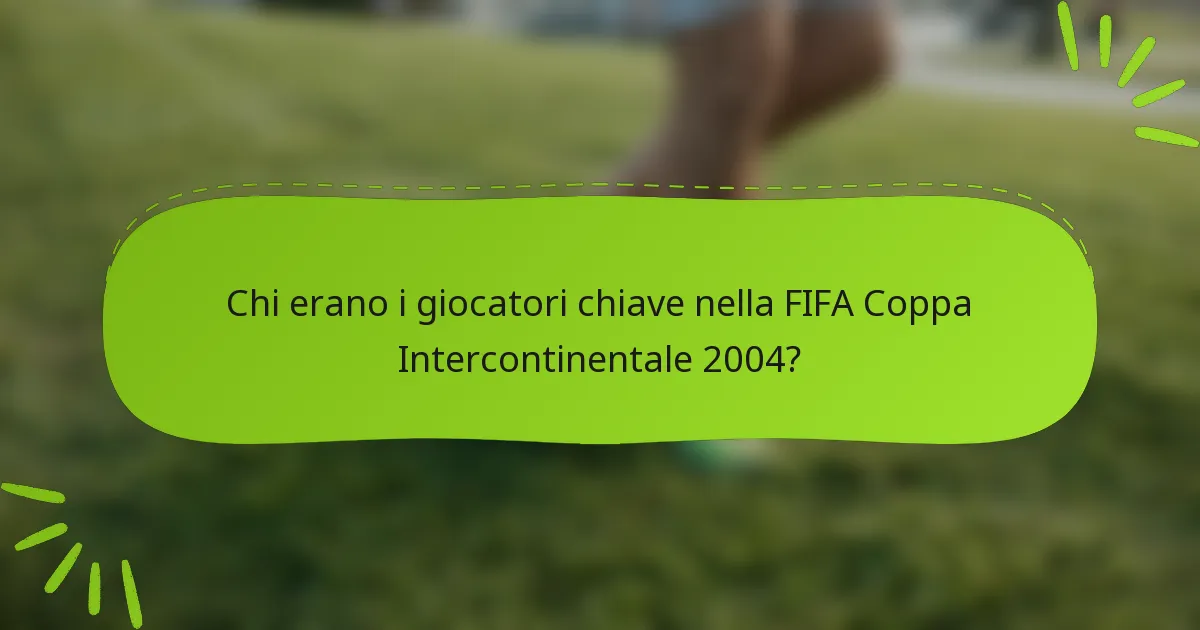 Chi erano i giocatori chiave nella FIFA Coppa Intercontinentale 2004?