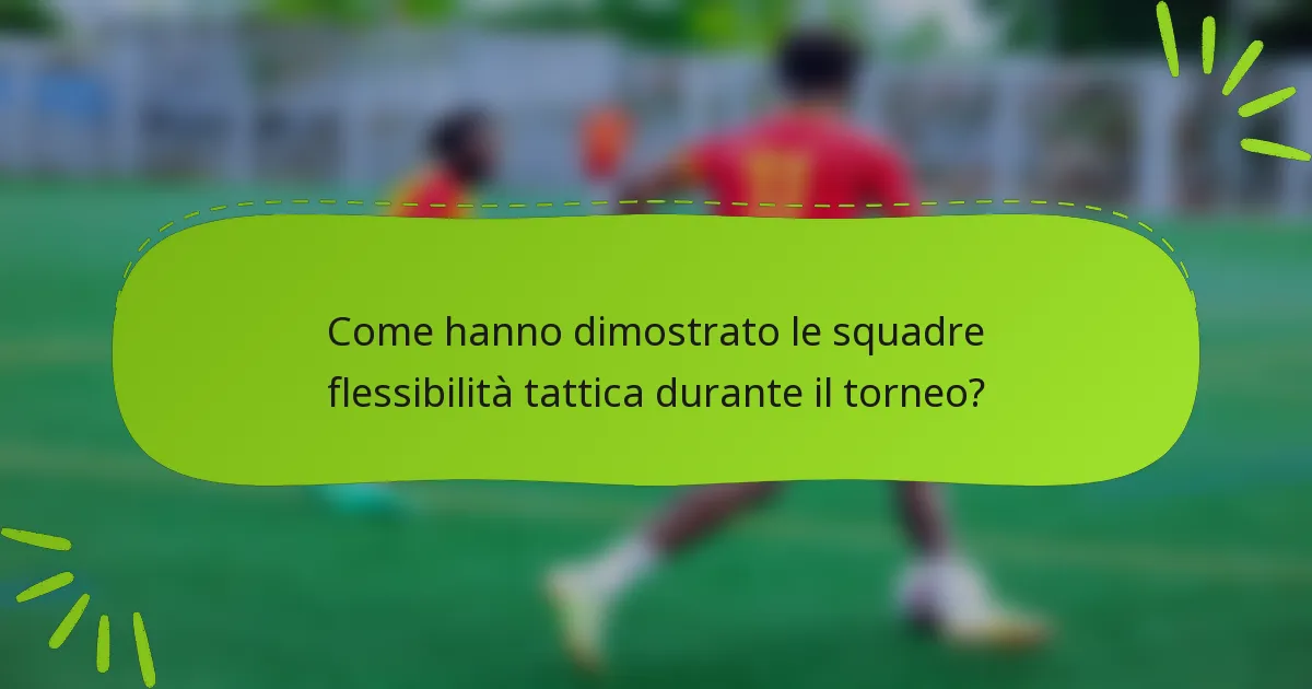 Come hanno dimostrato le squadre flessibilità tattica durante il torneo?