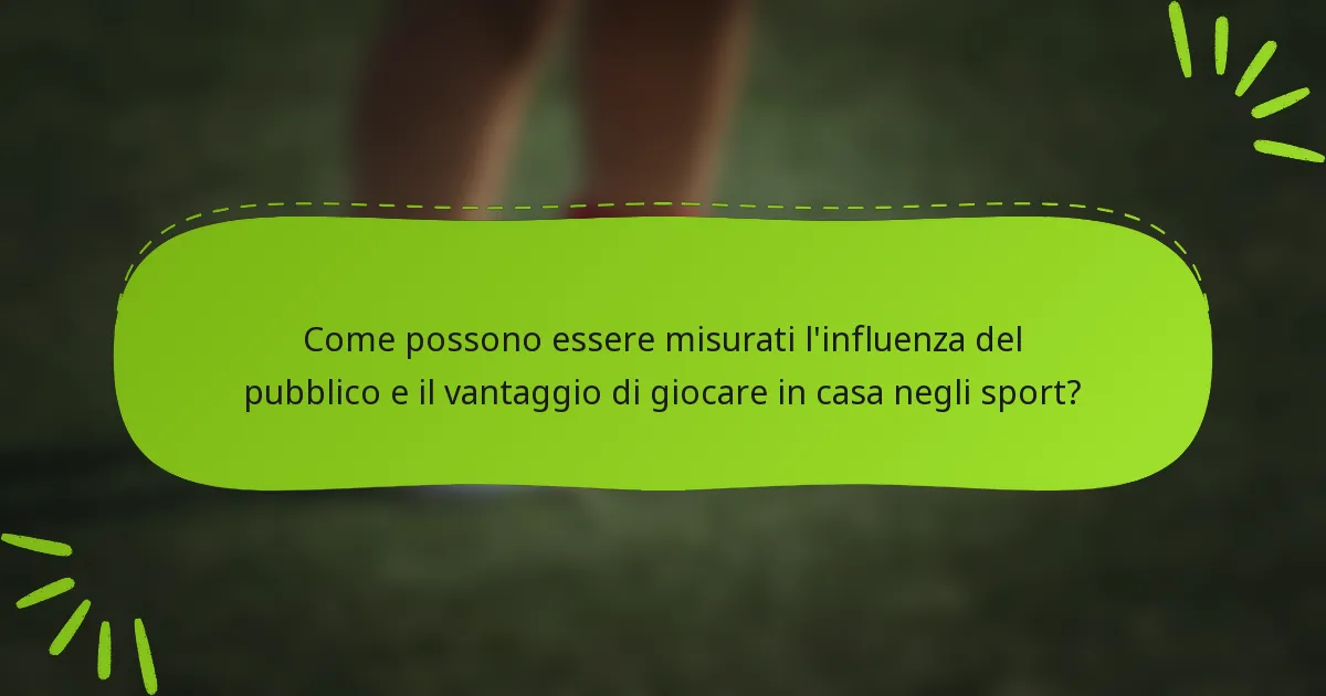 Come possono essere misurati l'influenza del pubblico e il vantaggio di giocare in casa negli sport?