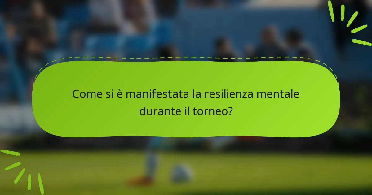 Come si è manifestata la resilienza mentale durante il torneo?