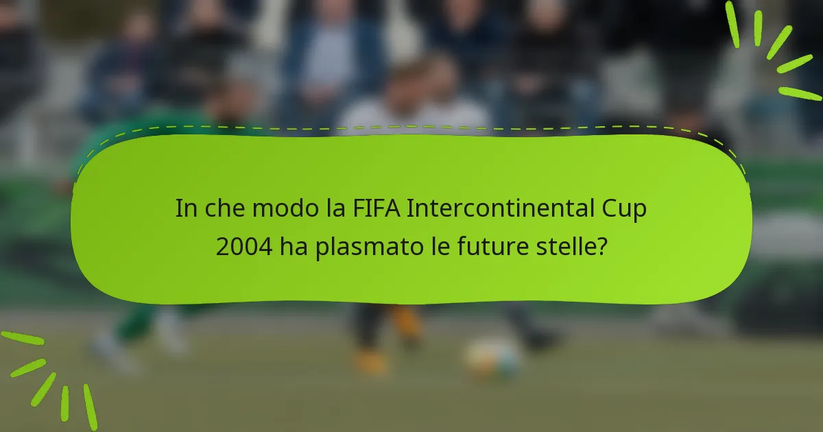 In che modo la FIFA Intercontinental Cup 2004 ha plasmato le future stelle?