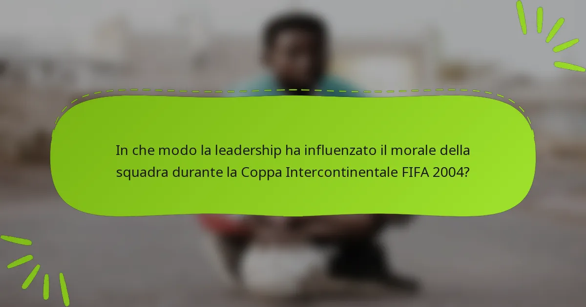 In che modo la leadership ha influenzato il morale della squadra durante la Coppa Intercontinentale FIFA 2004?