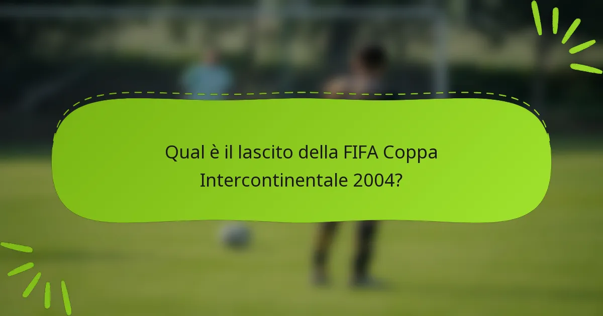 Qual è il lascito della FIFA Coppa Intercontinentale 2004?