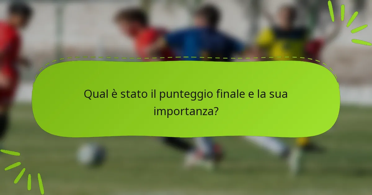 Qual è stato il punteggio finale e la sua importanza?