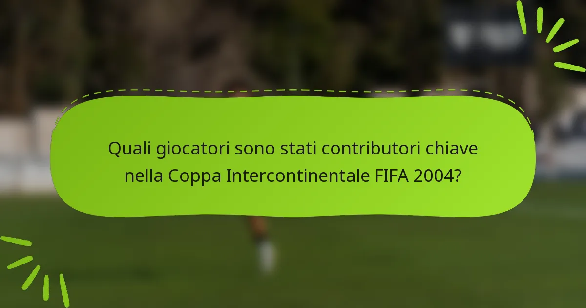 Quali giocatori sono stati contributori chiave nella Coppa Intercontinentale FIFA 2004?