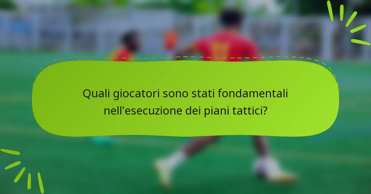 Quali giocatori sono stati fondamentali nell'esecuzione dei piani tattici?