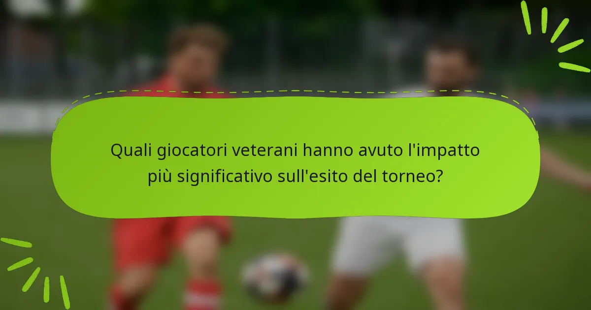 Quali giocatori veterani hanno avuto l'impatto più significativo sull'esito del torneo?