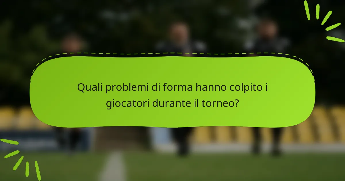 Quali problemi di forma hanno colpito i giocatori durante il torneo?