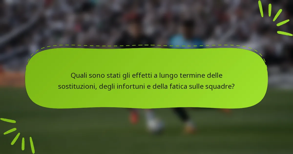 Quali sono stati gli effetti a lungo termine delle sostituzioni, degli infortuni e della fatica sulle squadre?