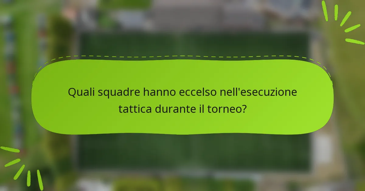 Quali squadre hanno eccelso nell'esecuzione tattica durante il torneo?