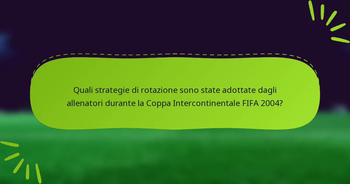 Quali strategie di rotazione sono state adottate dagli allenatori durante la Coppa Intercontinentale FIFA 2004?