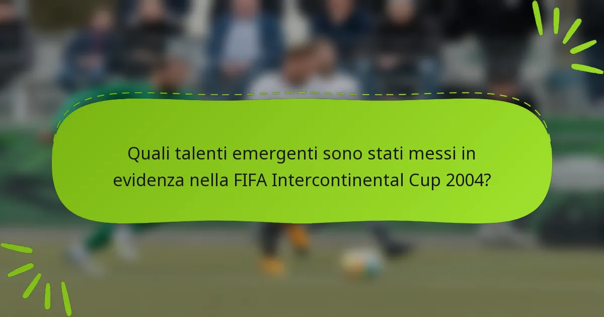 Quali talenti emergenti sono stati messi in evidenza nella FIFA Intercontinental Cup 2004?